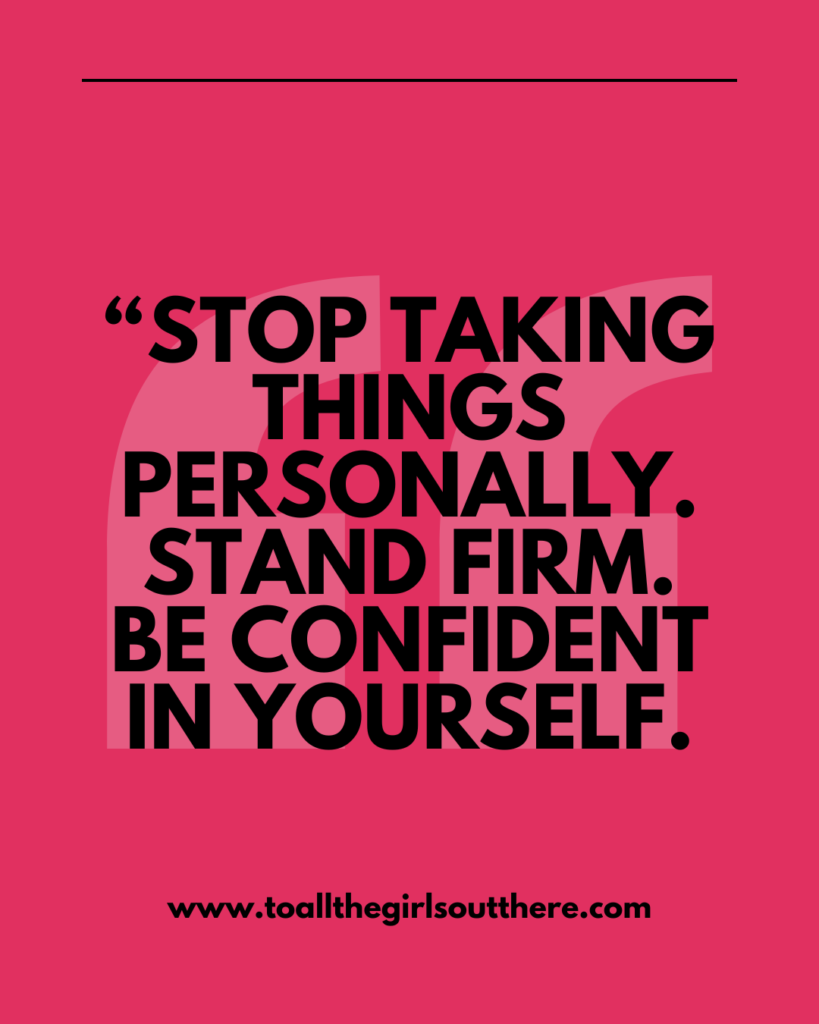 Stop taking things personally. Stand firm. Be confident in yourself. quote